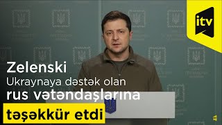 Zelenski Ukraynaya dəstək olan rus vətəndaşlarına təşəkkür etdi