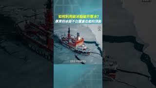 如何利用破冰船破开厚冰？厚厚的冰层不仅覆盖在船的顶部，而且还推着船。它是如何工作的？