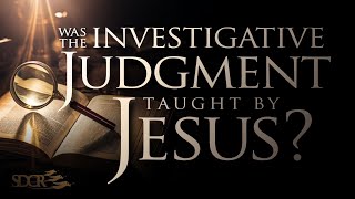 Was the Investigative Judgment Taught by Jesus? - Dustin Butler