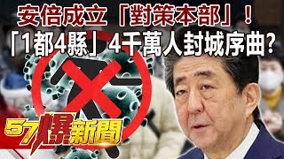 安倍成立「對策本部」！ 「1都4縣」4千萬人封城序曲？-黃世聰 徐俊相《57爆新聞》精選篇 網路獨播版