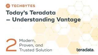 TechBytes: Today’s Teradata – Understanding Vantage | Part 2. Modern, Proven, and Trusted Solution