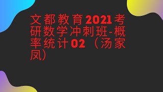 文都教育2021考研数学冲刺班-概率统计02（汤家凤）