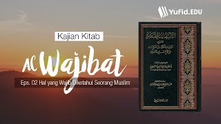 Hal-Hal Yang Wajib Diketahui Setiap Muslim (al-Wajibat, eps.02) - Ustadz Afifi Abdul Wadud