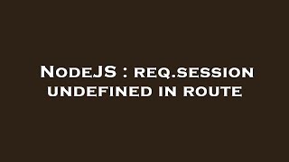 NodeJS : req.session undefined in route