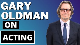 Gary Oldman on Acting