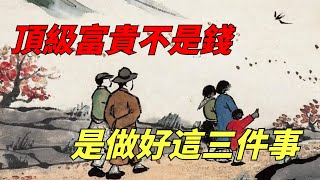 一個人頂級的富貴，不是金錢和房子，而是做好這三件事【酒窩談國學】#趣味科普#富貴#國學#算命#風水