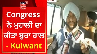 Punjab Polls 2022 : Congress ਨੇ ਮੁਹਾਲੀ ਦਾ ਕੀਤਾ ਬੁਰਾ ਹਾਲ- Kulwant Singh | News18 Punjab