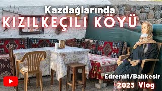 Kızılkeçili Köyü 2023 Vlog- Türkiye gezilecek yerler #kazdağları #türkiye #gezivlog #gezirehberi