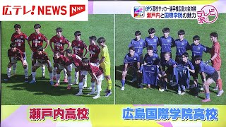 全国高校サッカー選手権広島県大会決勝は瀬戸内対広島国際学院　両校に繋がれてきた思い