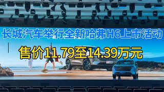 长城汽车举行全新哈弗H6上市活动，售价11 79至14 39万元