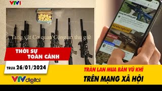 Thời sự toàn cảnh 26/1: Tràn lan mua bán vũ khí trên mạng xã hội | VTV24