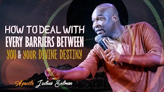 STEPS TO DEAL WITH EVERY BARRIER BETWEEN YOU \u0026 YOUR DIVINE DESTINY - APOSTLE JOSHUA SELMAN