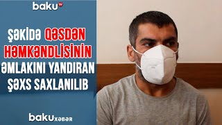 Şəkidə qəsdən həmkəndlisinin əmlakını yandıran şəxs saxlanılıb