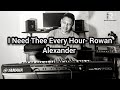 I Need Thee Every Hour- Rowan Alexander