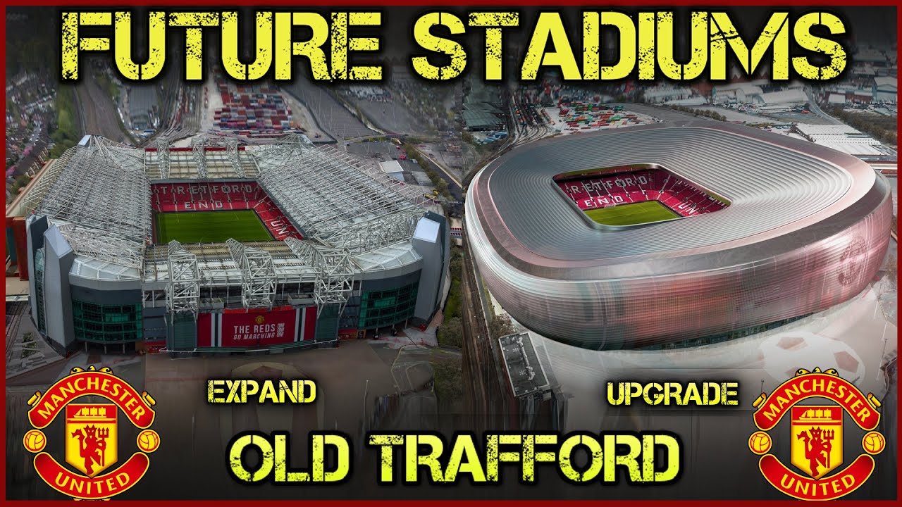 Future Old Trafford Stadium - Expand, Upgrade Or Rebuild? - YouTube