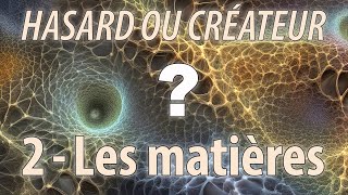 HASARD OU CRÉATEUR ? 2 - Les matières. D’où viennent les atomes de ce monde et de notre corps ?