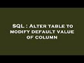 SQL : Alter table to modify default value of column