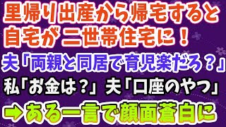 【スカッとする話】双子を産み里帰り出産から帰宅すると家が二世帯住宅に   夫「両親と住むから育児楽だろ？」私「え。お金は？」→私のある一言で夫、顔面蒼白