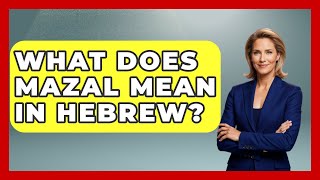 What Does Mazal Mean In Hebrew? - Jewish Teachings For All