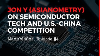 Jon Y (Asianometry) on Semiconductor Tech and U.S.-China Competition — #4