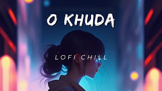 O Khuda [ Slowed + Reverb ] Amaal Malik | Sad Song | Lofi Song | Lofi Chill