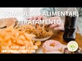 COMO É O TRATAMENTO DA COMPULSÃO ALIMENTAR? | APRENDA NUTRIÇÃO