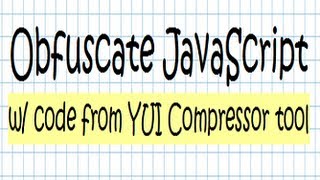 Obfuscating JavaScript code tutorial [using code from the YUI Compressor tool]