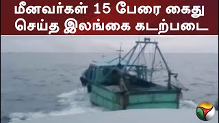 ராமேஸ்வரம் மீனவர்கள் 15 பேரைகைது செய்த இலங்கை கடற்படை | PTT