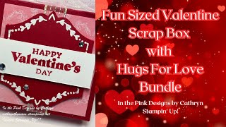 FUN SIZE VALENTINE SCRAP BOX with HUGS FOR LOVE BUNDLE - Stampin' Up!