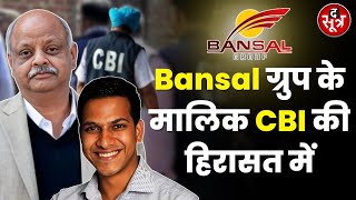 Bansal Group पर CBI का शिकंजा | 2 डायरेक्टर समेत 6 गिरफ्तार