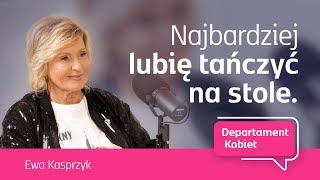 Ewa Kasprzyk - Najbardziej lubię tańczyć na stole | Departament Kobiet