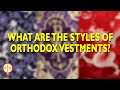 What Are the Styles of Orthodox Vestments? | Greek Orthodoxy 101