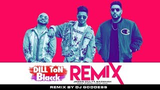DILL TON BLACCK - REMIX | Jassi Gill Feat. Badshah | Jaani, B Praak | DJ GODDESS | New Song 2019