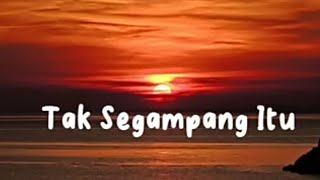 Tak Segampang Itu ( Anggi Marito ) - Lirik