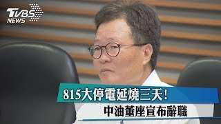 815大停電延燒三天！　中油董座宣布辭職