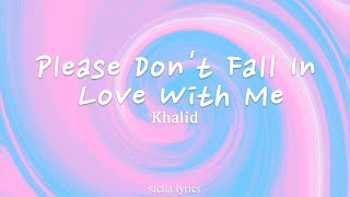 Khalid - Please Don't Fall In Love With Me (Lyrics)
