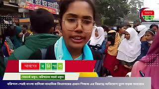 বরিশাল শেরই বাংলা বালিকা মাধ্যমিক বিদ্যালয়ের প্রধান শিক্ষক এর বিরুদ্ধে অভিযোগ তুলে সড়ক অবরোধ