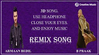 B PRAAK || ARMAAN BEDIL || 3D SONG || CREATIVE MUSIC || REMIX SONG
