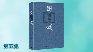 【有声书】《围城》第五集，围在城里的人想逃出来，城外的人想冲进去，对婚姻也罢，职业也罢，人生的愿望大都如此。