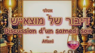 אטלני - דיבור של מוצא״ש Atlani - discussion d’un samedi soir