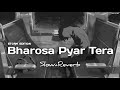 Bharosa Pyar Tera (Slowed+Reverb) Sahir Ali Bagga