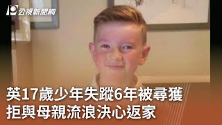 英17歲少年失蹤6年被尋獲 拒與母親流浪決心返家｜20231216 公視中晝新聞