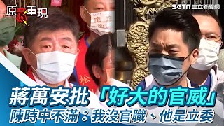 蔣萬安批「好大的官威」　陳時中不滿：我沒官職、他是立委│政常發揮