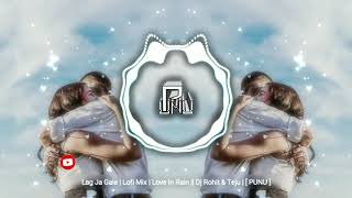 Lag Ja Gale | Lofi Mix | Love In Rain || Dj Rohit & Teju | [ PUNU ]