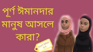 পূর্ণ ঈমানদার মানুষ আসলে কারা?