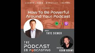 Ep111: How To Be Powerful Around Your Podcast - Tate Siemer