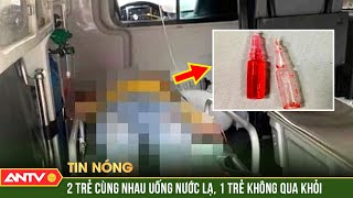 Vụ 2 chị em uống chai nước lạ ngoài đồng: Bé trai tử vong sau 4 ngày cấp cứu | ANTV