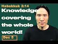 Day 339 [Habakkuk 2:14] Knowledge filling the earth! 365 Spiritual Empowerment