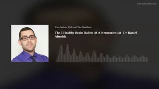 The 5 Healthy Brain Habits Of A Neuroscientist | Dr Daniel Almeida