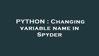 PYTHON : Changing variable name in Spyder